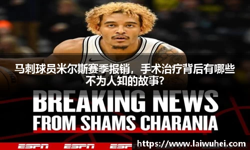 马刺球员米尔斯赛季报销，手术治疗背后有哪些不为人知的故事？
